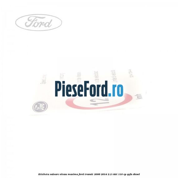 Eticheta valoare viteza maxima Ford Transit 2006-2014 2.2 TDCi 110 cp Eticheta valoare viteza maxima Ford Transit 2006-2014 2.2 TDCi 110 cp QVFA diesel