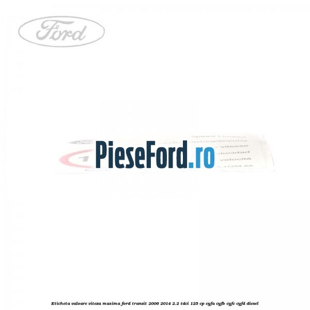 Eticheta valoare viteza maxima Ford Transit 2006-2014 2.2 TDCi 125 cp CYFA, CYFB, CYFC, CYFD diesel