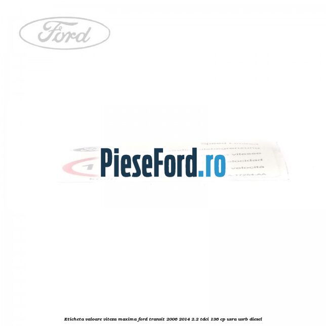 Eticheta valoare viteza maxima Ford Transit 2006-2014 2.2 TDCi 136 cp Eticheta valoare viteza maxima Ford Transit 2006-2014 2.2 TDCi 136 cp USRA, USRB diesel