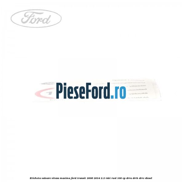 Eticheta valoare viteza maxima Ford Transit 2006-2014 2.2 TDCi RWD 100 cp DRRA, DRRB, DRRC diesel