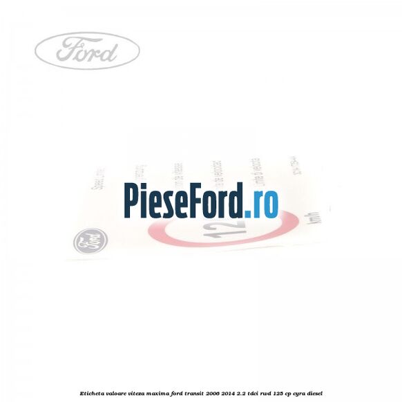 Eticheta valoare viteza maxima Ford Transit 2006-2014 2.2 TDCi RWD 125 cp CYRA diesel