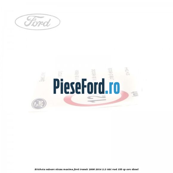 Eticheta valoare viteza maxima Ford Transit 2006-2014 2.2 TDCi RWD 155 cp CVRC diesel