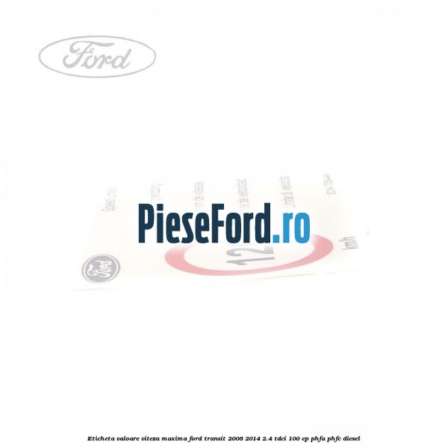 Eticheta valoare viteza maxima Ford Transit 2006-2014 2.4 TDCi 100 cp PHFA, PHFC diesel