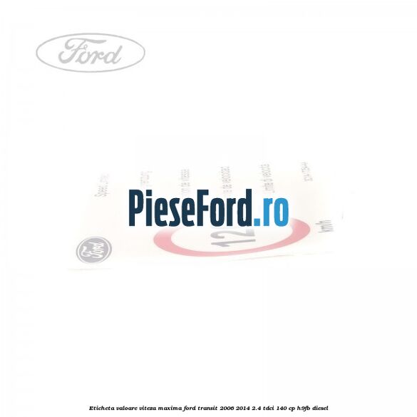 Eticheta valoare viteza maxima Ford Transit 2006-2014 2.4 TDCi 140 cp H9FB diesel
