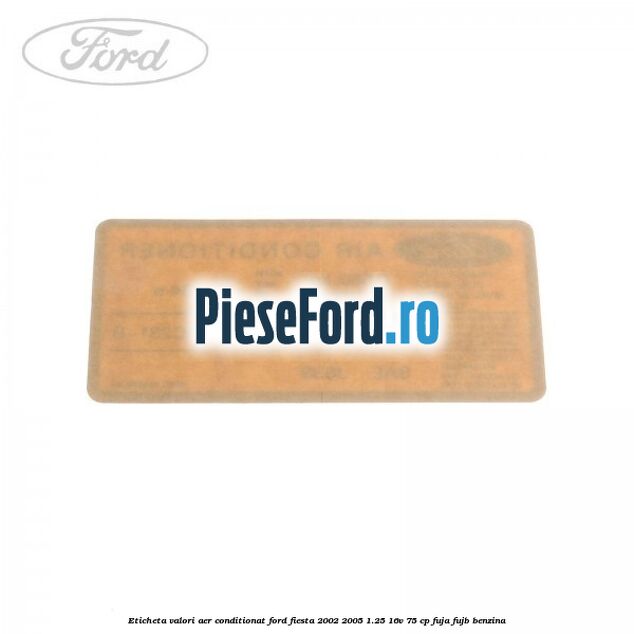 Eticheta valori aer conditionat Ford Fiesta 2002-2005 1.25 16V 75 cp FUJA, FUJB benzina