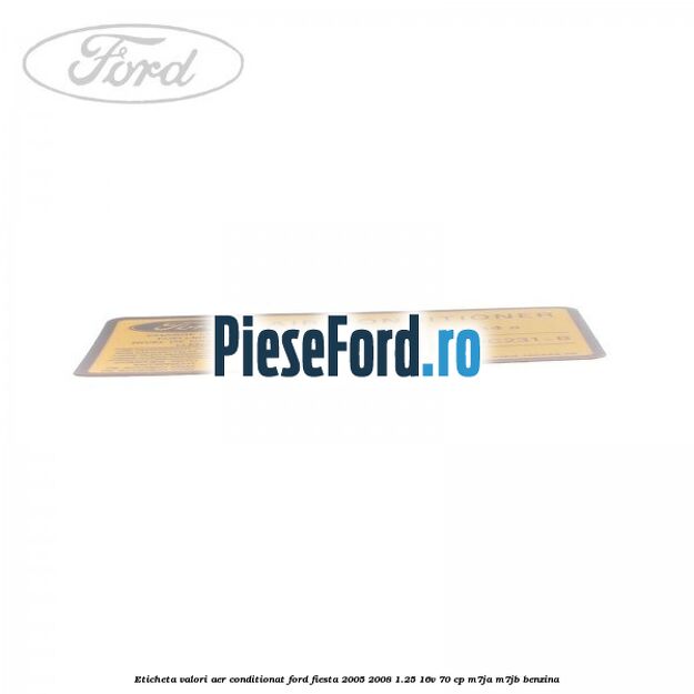 Eticheta valori aer conditionat Ford Fiesta 2005-2008 1.25 16V 70 cp M7JA, M7JB benzina