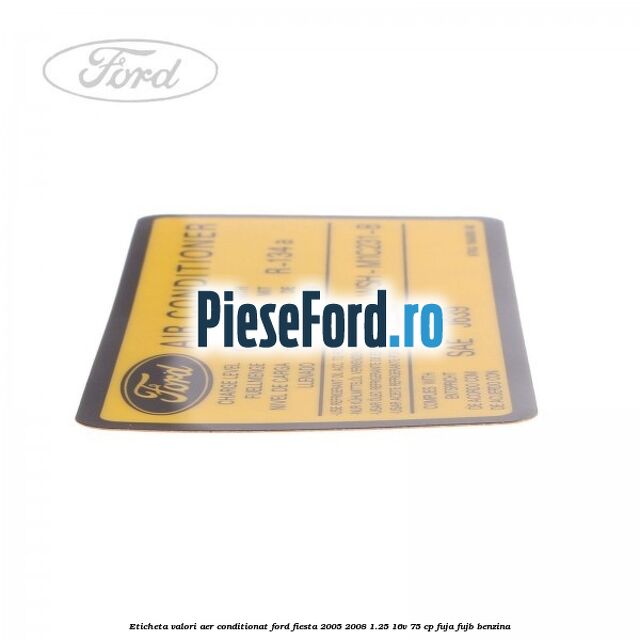 Eticheta valori aer conditionat Ford Fiesta 2005-2008 1.25 16V 75 cp FUJA, FUJB benzina