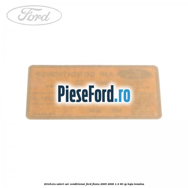 Eticheta valori aer conditionat Ford Fiesta 2005-2008 1.3 60 cp BAJA benzina