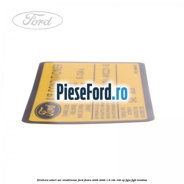 Eticheta valori aer conditionat Ford Fiesta 2005-2008 1.6 16V 100 cp FYJA, FYJB benzina