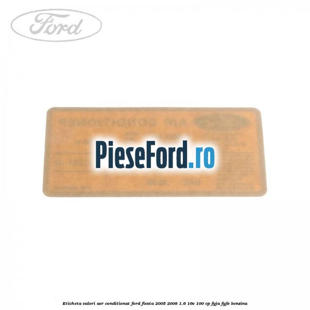 Eticheta valori aer conditionat Ford Fiesta 2005-2008 1.6 16V 100 cp FYJA, FYJB benzina