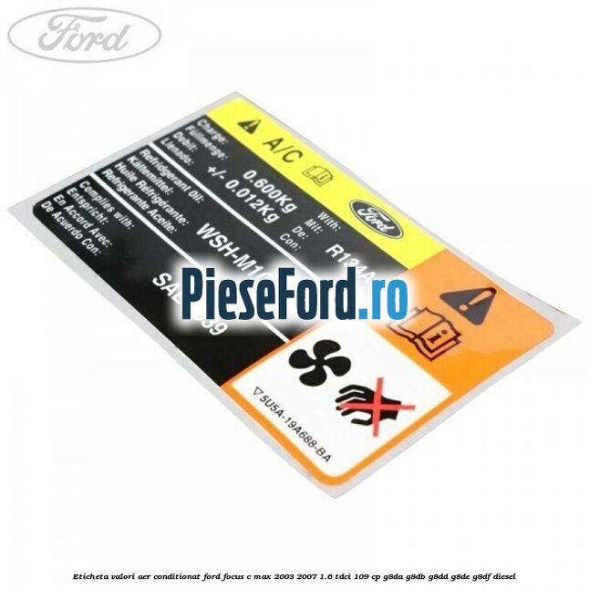 Eticheta valori aer conditionat Ford Focus C-Max 2003-2007 1.6 TDCi 109 cp Eticheta valori aer conditionat Ford Focus C-Max 2003-2007 1.6 TDCi 109 cp G8DA, G8DB, G8DD, G8DE, G8DF diesel