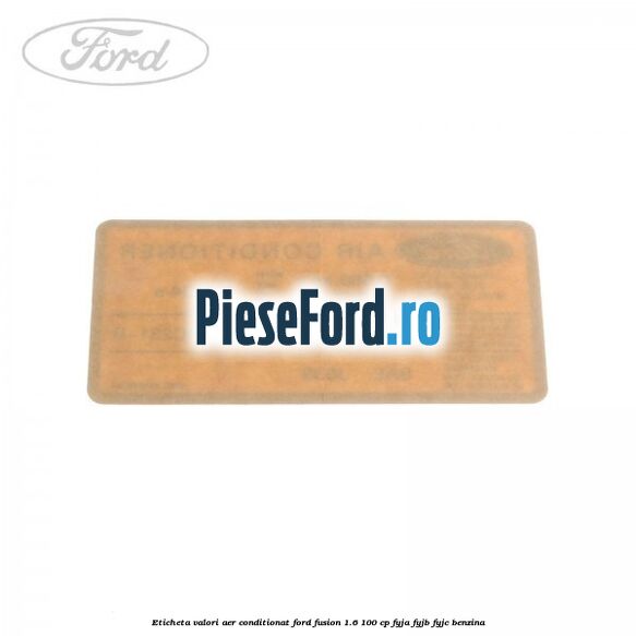 Eticheta valori aer conditionat Ford Fusion 1.6 100 cp FYJA, FYJB, FYJC benzina