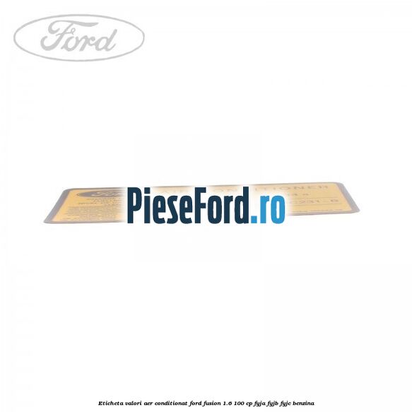 Eticheta valori aer conditionat Ford Fusion 1.6 100 cp FYJA, FYJB, FYJC benzina