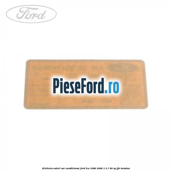 Eticheta valori aer conditionat Ford Ka 1996-2008 1.3 i 50 cp JJB benzina