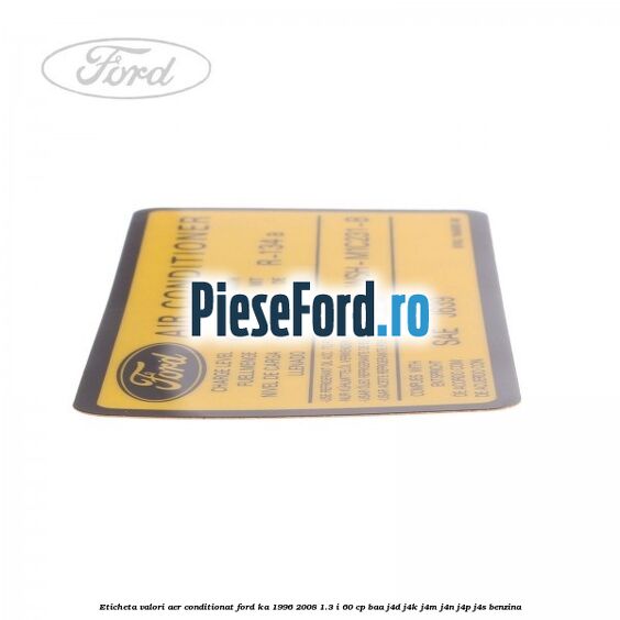 Eticheta valori aer conditionat Ford Ka 1996-2008 1.3 i 60 cp BAA, J4D, J4K, J4M, J4N, J4P, J4S benzina