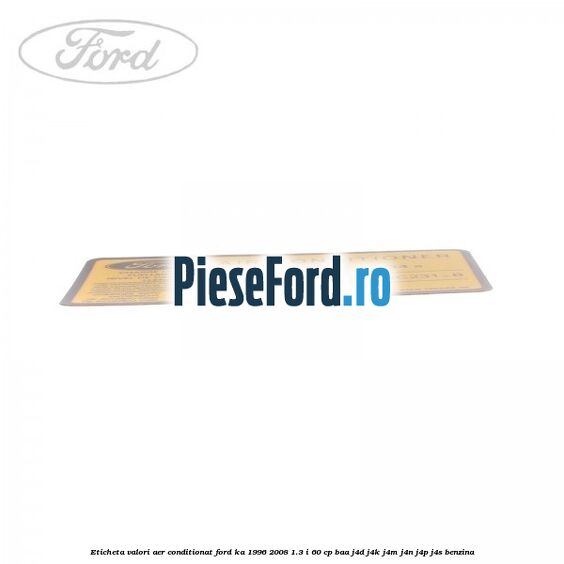 Eticheta valori aer conditionat Ford Ka 1996-2008 1.3 i 60 cp BAA, J4D, J4K, J4M, J4N, J4P, J4S benzina