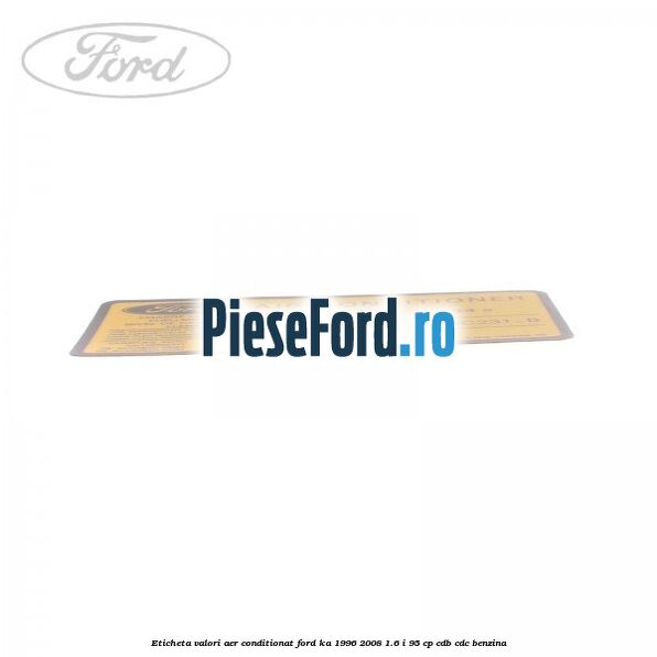Eticheta valori aer conditionat Ford Ka 1996-2008 1.6 i 95 cp CDB, CDC benzina