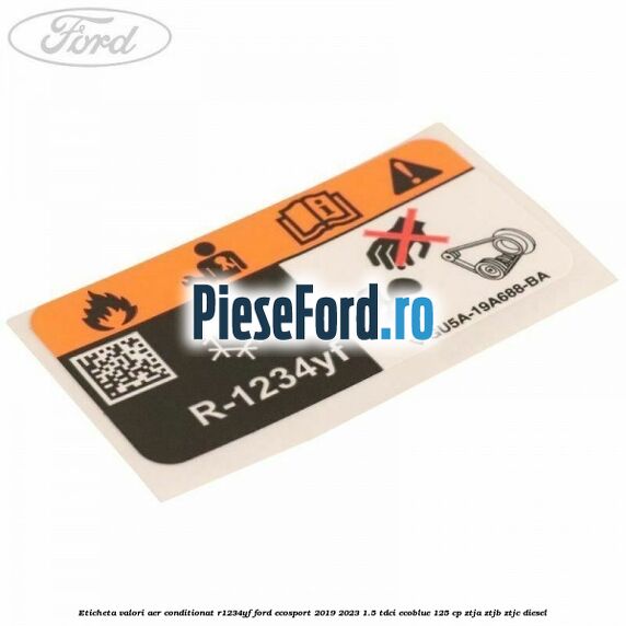 Eticheta valori aer conditionat R1234YF Ford EcoSport 2019-2023 1.5 TDCi EcoBlue 125 cp ZTJA, ZTJB, ZTJC diesel