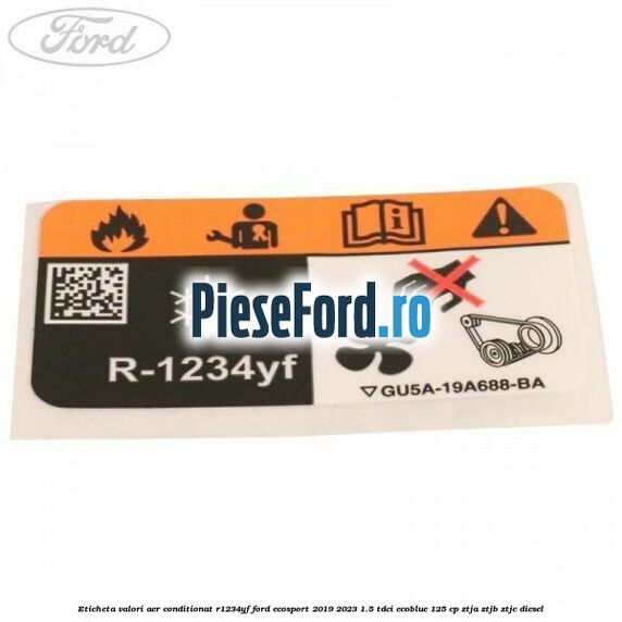 Eticheta valori aer conditionat R1234YF Ford EcoSport 2019-2023 1.5 TDCi EcoBlue 125 cp ZTJA, ZTJB, ZTJC diesel