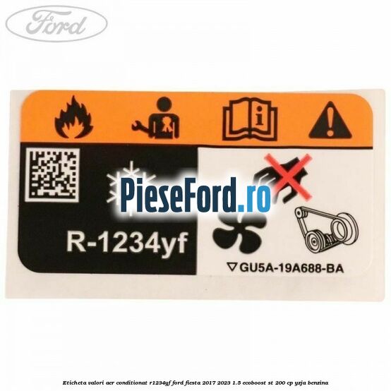 Eticheta valori aer conditionat R1234YF Ford Fiesta 2017-2023 1.5 EcoBoost ST 200 cp Eticheta valori aer conditionat R1234YF Ford Fiesta 2017-2023 1.5 EcoBoost ST 200 cp YZJA benzina