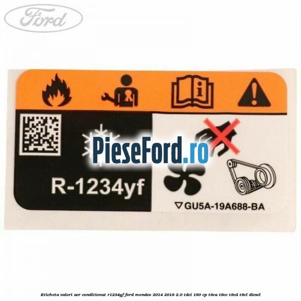 Eticheta valori aer conditionat R1234YF Ford Mondeo 2014-2018 2.0 TDCi 180 cp T8CA, T8CC, T8CD, T8CL diesel