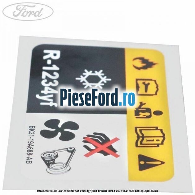 Eticheta valori aer conditionat R1234YF Ford Transit 2014-2018 2.2 TDCi 155 cp CVF5 diesel