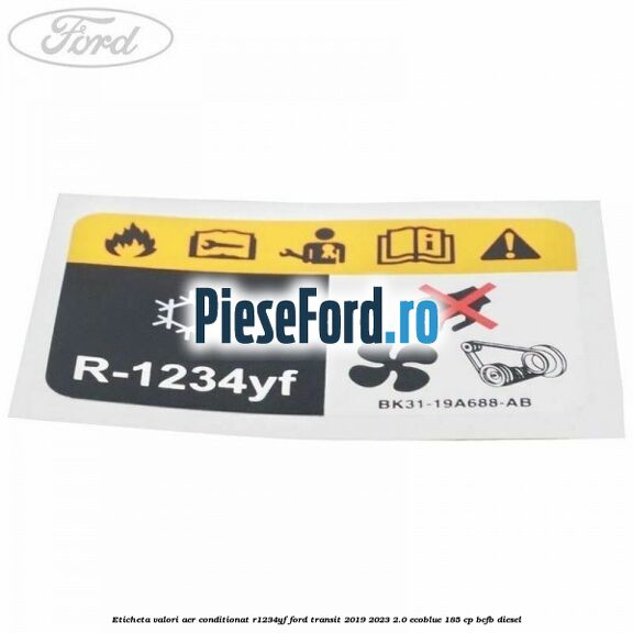 Eticheta valori aer conditionat R1234YF Ford Transit 2019-2023 2.0 EcoBlue 185 cp Eticheta valori aer conditionat R1234YF Ford Transit 2019-2023 2.0 EcoBlue 185 cp BCFB diesel