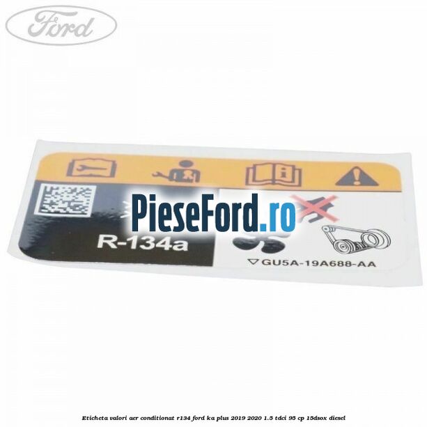 Eticheta valori aer conditionat R134 Ford Ka plus 2019-2020 1.5 TDCI 95 cp 15DSOX diesel