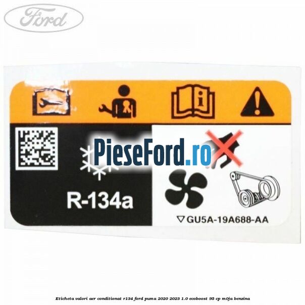 Eticheta valori aer conditionat R134 Ford Puma 2020-2023 1.0 EcoBoost 95 cp M0JA benzina