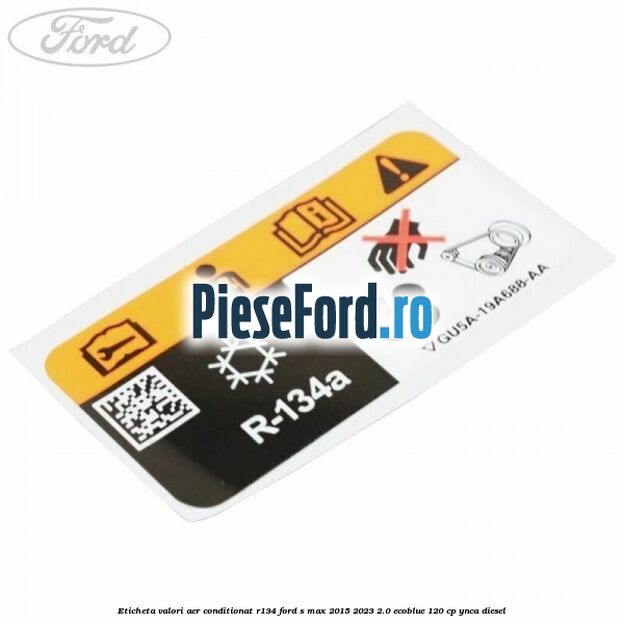 Eticheta valori aer conditionat R134 Ford S-Max 2015-2023 2.0 EcoBlue 120 cp Eticheta valori aer conditionat R134 Ford S-Max 2015-2023 2.0 EcoBlue 120 cp YNCA diesel