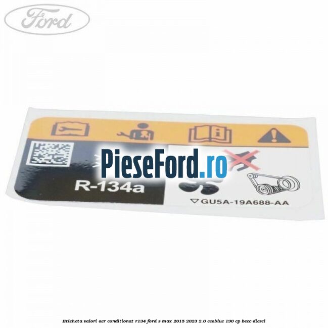 Eticheta valori aer conditionat R134 Ford S-Max 2015-2023 2.0 EcoBlue 190 cp BCCC diesel