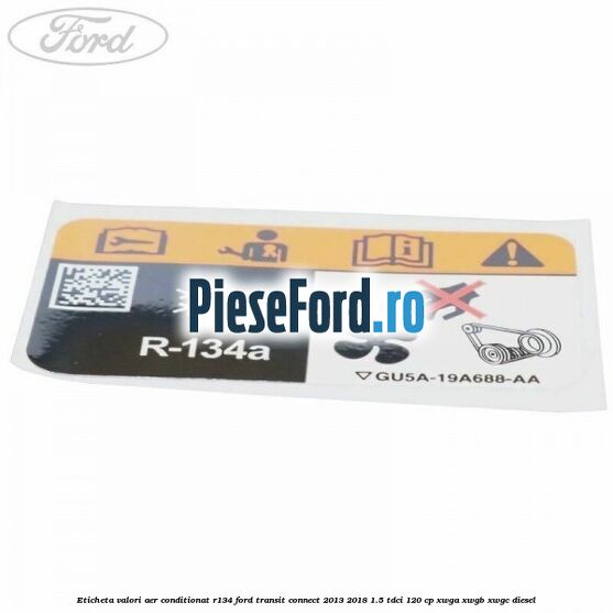 Eticheta valori aer conditionat R134 Ford Transit Connect 2013-2018 1.5 TDCi 120 cp Eticheta valori aer conditionat R134 Ford Transit Connect 2013-2018 1.5 TDCi 120 cp XWGA, XWGB, XWGC diesel