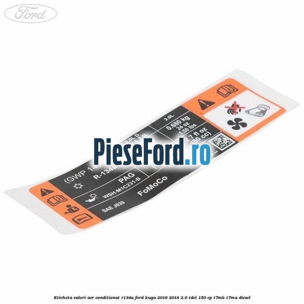 Eticheta valori aer conditionat R134A Ford Kuga 2016-2018 2.0 TDCi 150 cp T7MB, T7MA diesel