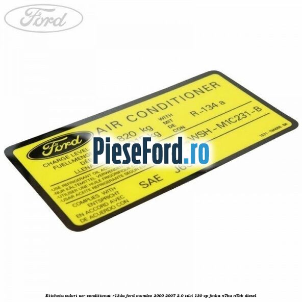 Eticheta valori aer conditionat R134A Ford Mondeo 2000-2007 2.0 TDCi 130 cp FMBA, N7BA, N7BB diesel