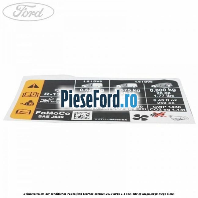 Eticheta valori aer conditionat R134A Ford Tourneo Connect 2013-2018 1.5 TDCi 120 cp XWGA, XWGB, XWGC diesel