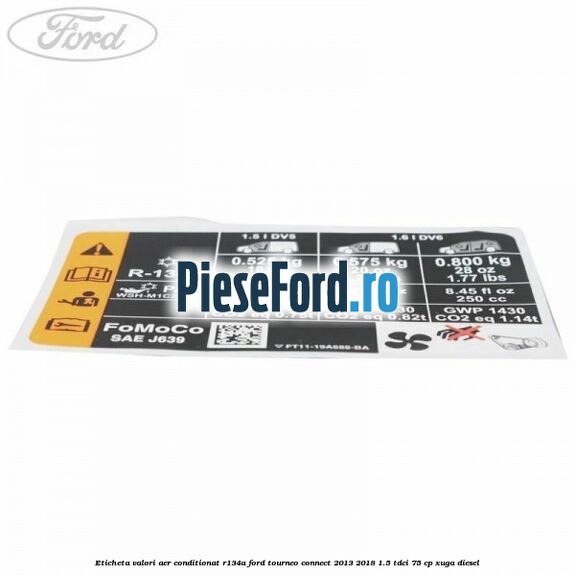 Eticheta valori aer conditionat R134A Ford Tourneo Connect 2013-2018 1.5 TDCi 75 cp XUGA diesel