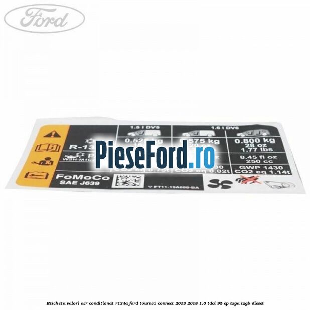 Eticheta valori aer conditionat R134A Ford Tourneo Connect 2013-2018 1.6 TDCi 95 cp Eticheta valori aer conditionat R134A Ford Tourneo Connect 2013-2018 1.6 TDCi 95 cp TZGA, TZGB diesel