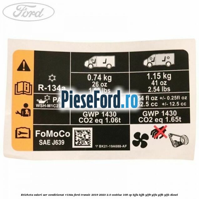 Eticheta valori aer conditionat R134A Ford Transit 2019-2023 2.0 EcoBlue 105 cp BJFA, BJFB, YLF6, YLFA, YLFB, YLFS diesel