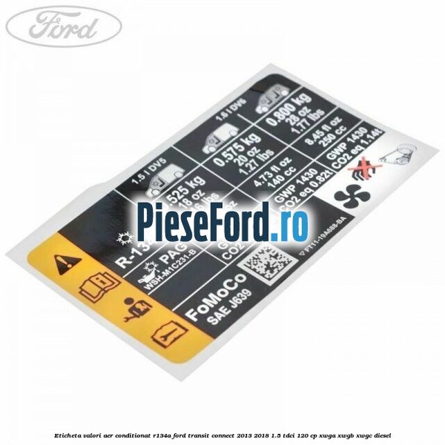 Eticheta valori aer conditionat R134A Ford Transit Connect 2013-2018 1.5 TDCi 120 cp XWGA, XWGB, XWGC diesel