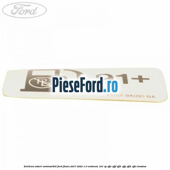 Eticheta valori combustibil Ford Fiesta 2017-2023 1.0 EcoBoost 101 cp SFJE, SFJF, SFJH, SFJJ, SFJK, SFJN benzina