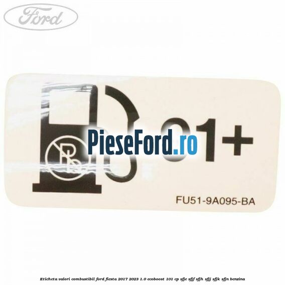 Eticheta valori combustibil Ford Fiesta 2017-2023 1.0 EcoBoost 101 cp SFJE, SFJF, SFJH, SFJJ, SFJK, SFJN benzina