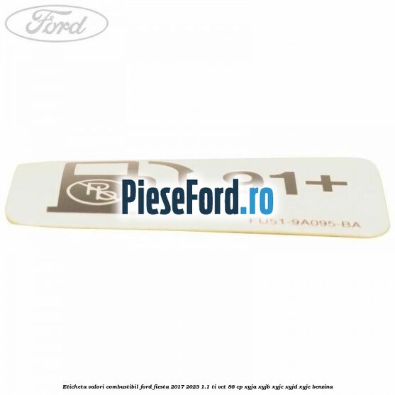 Eticheta valori combustibil Ford Fiesta 2017-2023 1.1 Ti-VCT 86 cp XYJA, XYJB, XYJC, XYJD, XYJE benzina