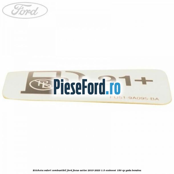Eticheta valori combustibil Ford Focus Active 2019-2023 1.5 EcoBoost 150 cp Eticheta valori combustibil Ford Focus Active 2019-2023 1.5 EcoBoost 150 cp YZDA benzina
