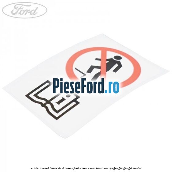 Eticheta valori instructiuni intrare Ford B-Max 1.0 EcoBoost 100 cp SFJA, SFJB, SFJC, SFJD benzina