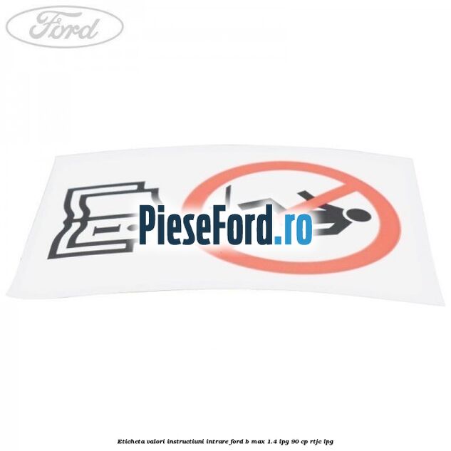 Eticheta valori instructiuni intrare Ford B-Max 1.4 LPG 90 cp RTJC LPG
