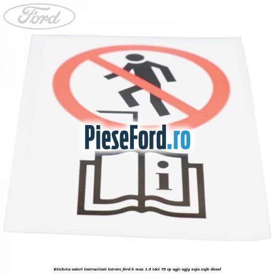 Eticheta valori instructiuni intrare Ford B-Max 1.5 TDCi 75 cp UGJC, UGJG, XUJA, XUJB diesel