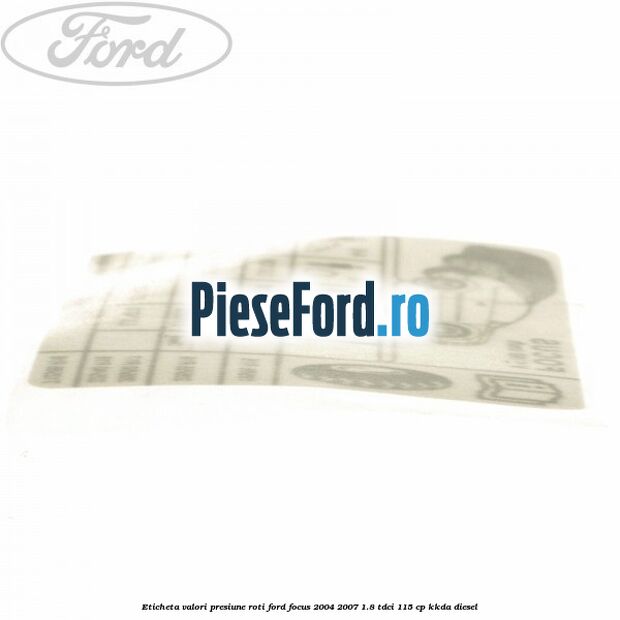 Eticheta valori presiune roti Ford Focus 2004-2007 1.8 TDCi 115 cp Eticheta valori presiune roti Ford Focus 2004-2007 1.8 TDCi 115 cp KKDA diesel