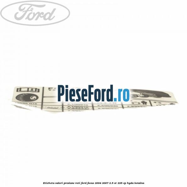 Eticheta valori presiune roti Ford Focus 2004-2007 2.5 ST 225 cp Eticheta valori presiune roti Ford Focus 2004-2007 2.5 ST 225 cp HYDA benzina