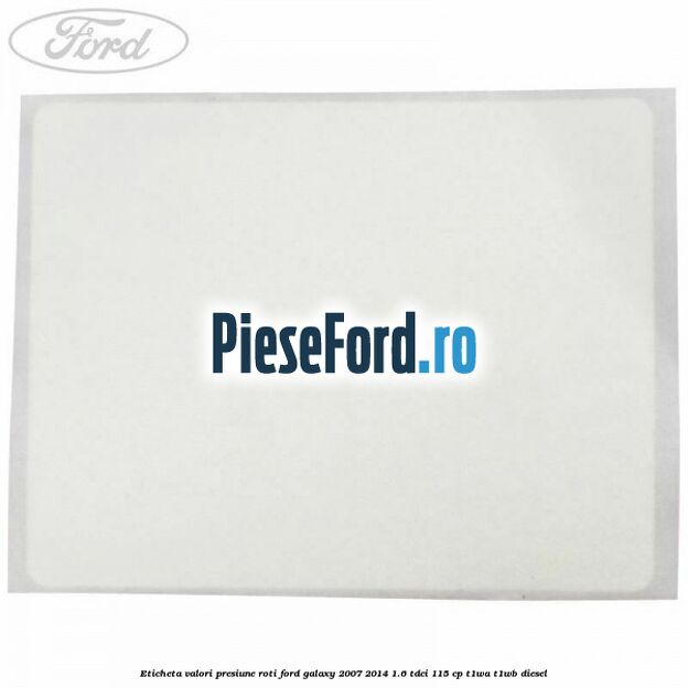 Eticheta valori presiune roti Ford Galaxy 2007-2014 1.6 TDCi 115 cp Eticheta valori presiune roti Ford Galaxy 2007-2014 1.6 TDCi 115 cp T1WA, T1WB diesel