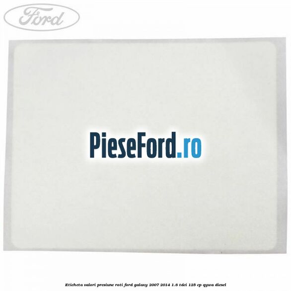 Eticheta valori presiune roti Ford Galaxy 2007-2014 1.8 TDCi 125 cp QYWA diesel